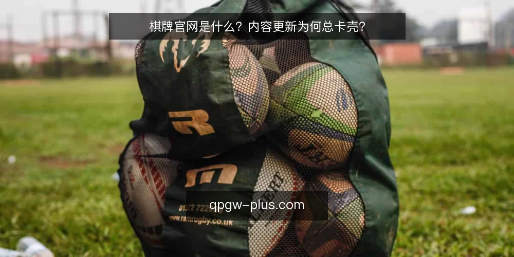 棋牌官网是什么？内容更新为何总卡壳？ — 运营者常说的“棋牌官网没效果”指什么 配图