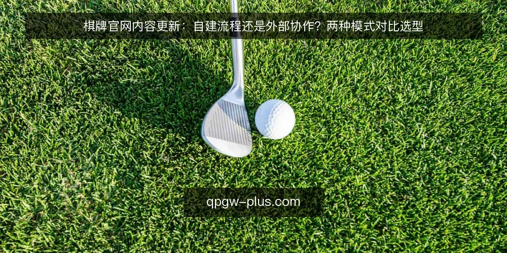 棋牌官网内容更新：自建流程还是外部协作？两种模式对比选型 — 先定标准：内容更新选型的五个判断维度 配图